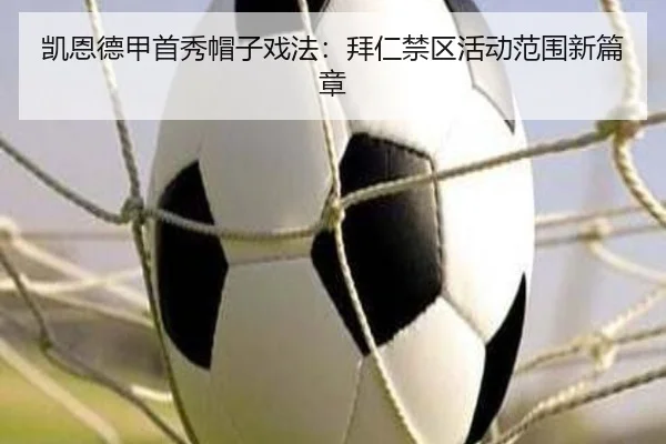 凯恩德甲首秀帽子戏法：拜仁禁区活动范围新篇章
