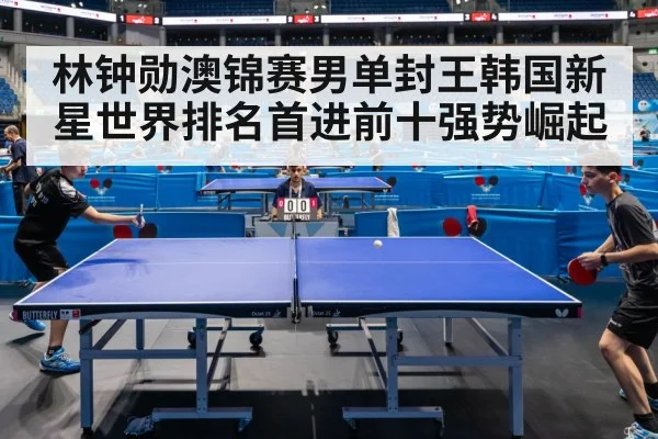 林钟勋澳锦赛男单封王韩国新星世界排名首进前十强势崛起