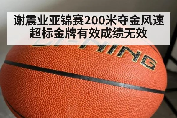 谢震业亚锦赛200米夺金风速超标金牌有效成绩无效
